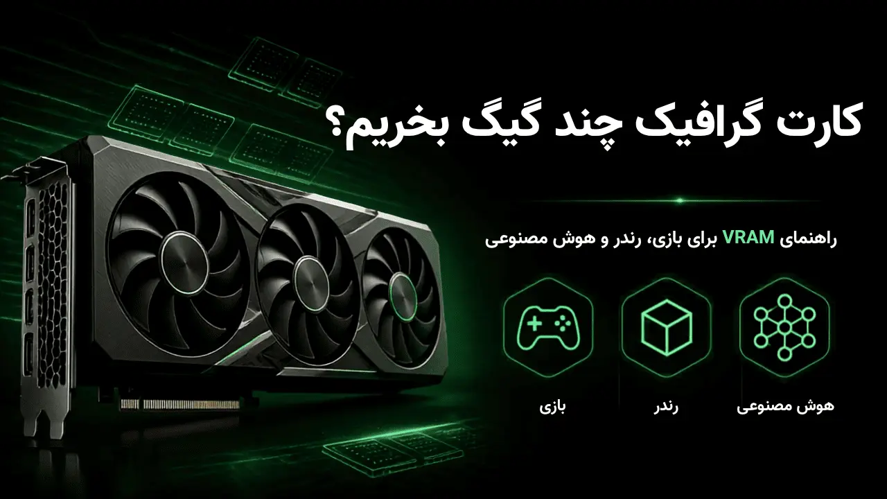 کارت گرافیک چند گیگ بخریم؛ راهنمای انتخاب ظرفیت VRAM برای بازی، رندرینگ و هوش مصنوعی