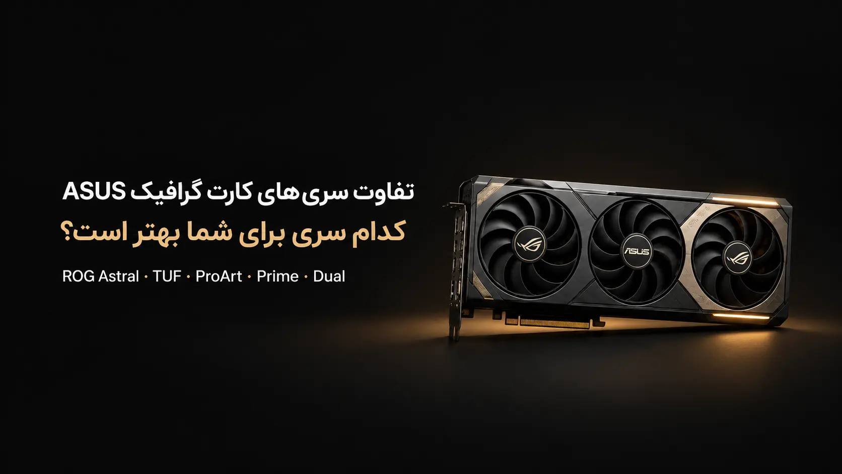 مقایسه سری‌های کارت گرافیک ASUS شامل ROG Astral، TUF، ProArt، Prime و Dual